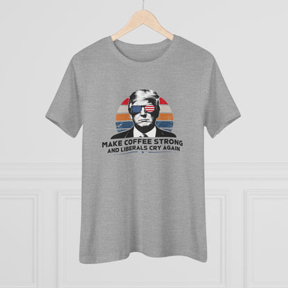 Make Coffee Strong and Liberals Cry Again Women&