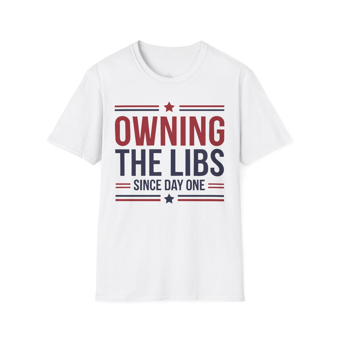 Owning The Libs Since Day One - Proud Americans Patriotic T-Shirt - Conservative Election Statement Tee | American Pride Celebration Apparel - Patriot Supply Co.